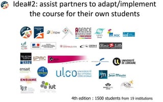 4th edition : 1500 students from 19 institutions
Idea#2: assist partners to adapt/implement
the course for their own students
 