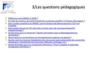 3/Les questions pédagogiques 
•Différence entre MOOC et SPOC ? 
•Au-delà du contenu, de quelle manière le numérique modifi...