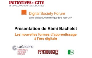 Présentation de Rémi Bachelet
Les nouvelles formes d’apprentissage
à l’ère digitale
 