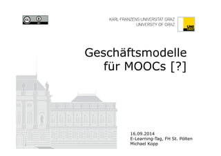 Geschäftsmodelle 
für MOOCs [?] 
16.10.2014 
E-Learning-Tag, FH St. Pölten 
Michael Kopp 
Graphic items on the 
front page are not included 
 