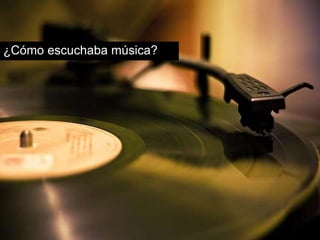 ¿Cómo escuchaba música? 
 