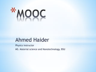 Ahmed Haider
Physics instructor
MS. Material science and Nanotechnology, BSU
*
 