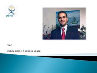 Olá!!
O meu nome é Sandro Sousa!
 