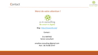 Contact 
Merci de votre attention ! 
Blog : http://moocinfo.net/ 
Contact : 
Eric MATHEZ 
Senior consultant 
emathez.consulting@gmail.com 
Port : 06-76-88-14-47 