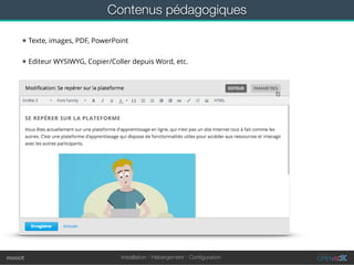 Installation - Hébergement - Conﬁgurationmoocit
Contenus pédagogiques
★ Texte, images, PDF, PowerPoint
★ Editeur WYSIWYG, Copier/Coller depuis Word, etc.
 