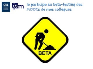 Je participe au beta-testingdes MOOCsde mes collègues  