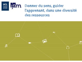 Donner du sens, guider l’apprenant, dans une diversité des ressources  