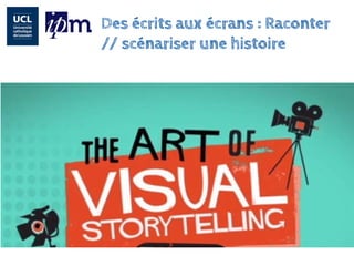 Des écrits aux écrans : Raconter // scénariser une histoire  
