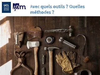 Avec quels outils ? Quelles méthodes ?  