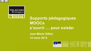 Supports pédagogiques
    MOOCs
    s’ouvrir … pour exister
    Jean-Marie Gilliot
    14 mars 2013


Jnum13
 