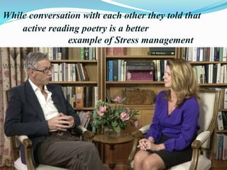 While conversation with each other they told that
active reading poetry is a better
example of Stress management
 
