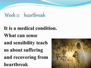 Week 2: heartbreak
It is a medical condition.
What can sense
and sensibility teach
us about suffering
and recovering from
heartbreak
 