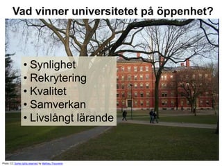 Vad vinner universitetet på öppenhet?
• Synlighet
• Rekrytering
• Kvalitet
• Samverkan
• Livslångt lärande
Photo: CC Some rights reserved by Mathieu Thouvenin
 