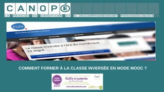 PETITS ATELIERS
COMMENT FORMER À LA CLASSE INVERSÉE EN MODE MOOC ?
 