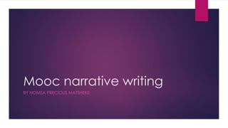 Mooc narrative writing
BY NOMSA PRECIOUS MATSHEKE
 