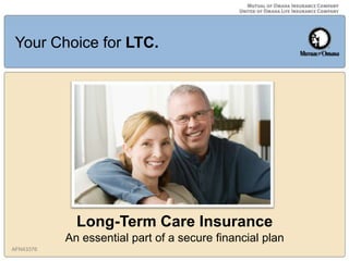 Your Choice for LTC.




             Long-Term Care Insurance
           An essential part of a secure financial plan
AFN43376
 