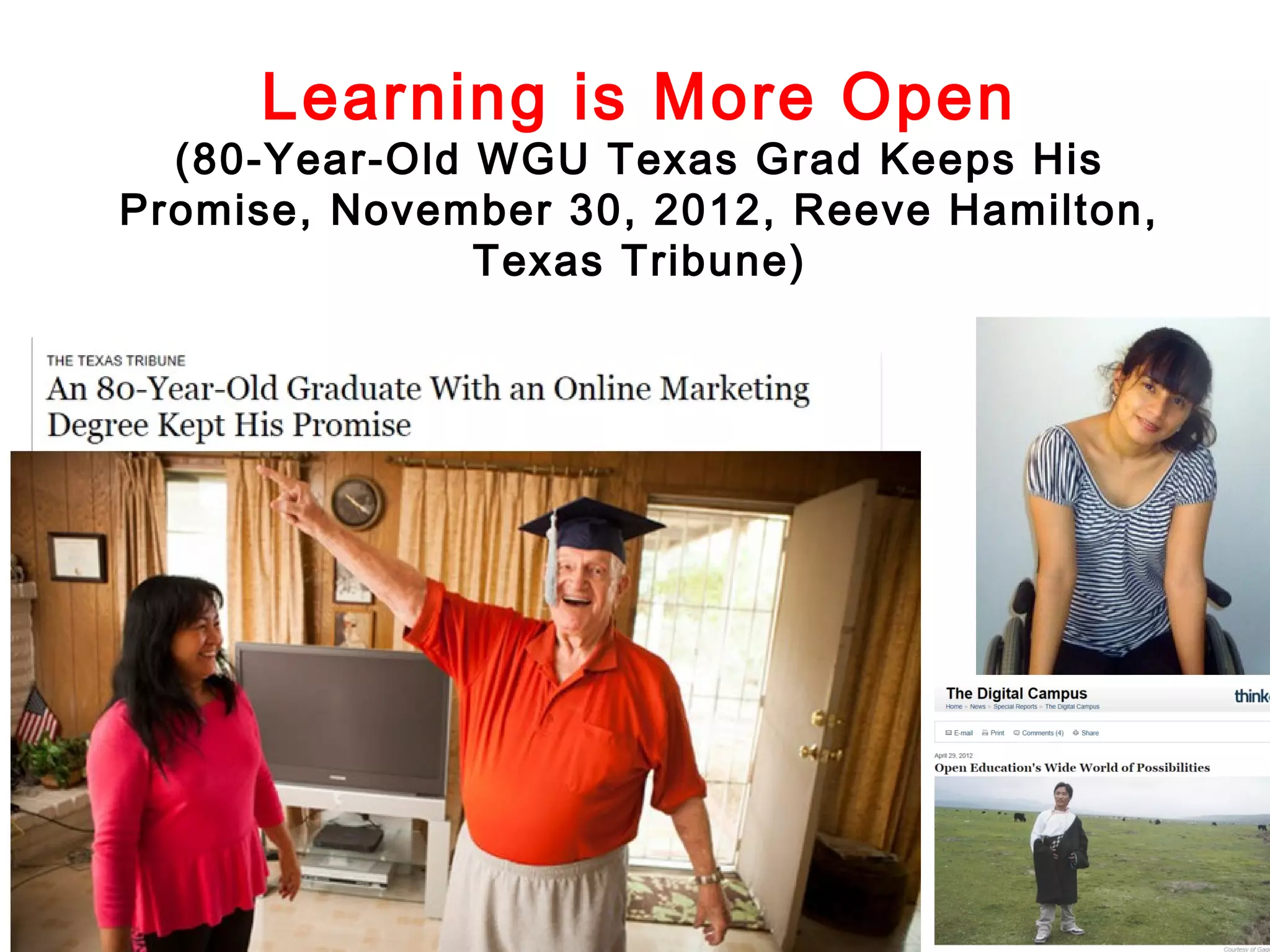 Learning is More Open

(80-Year-Old WGU Texas Grad Keeps His
Promise, November 30, 2012, Reeve Hamilton,
Texas Tribune)

 