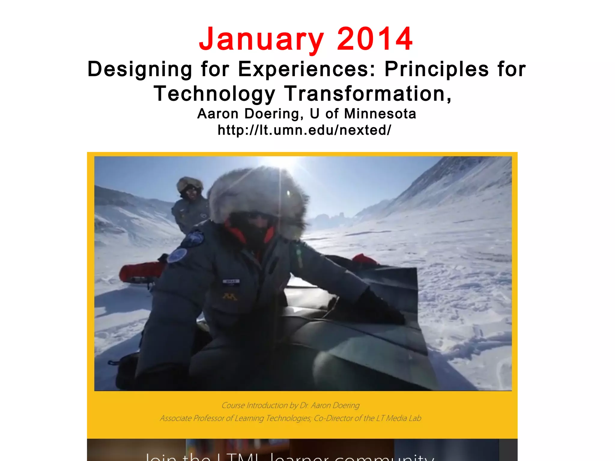 January 2014

Designing for Experiences: Principles for
Technology Transformation,
Aaron Doering, U of Minnesota
http://lt.umn.edu/nexted/

 