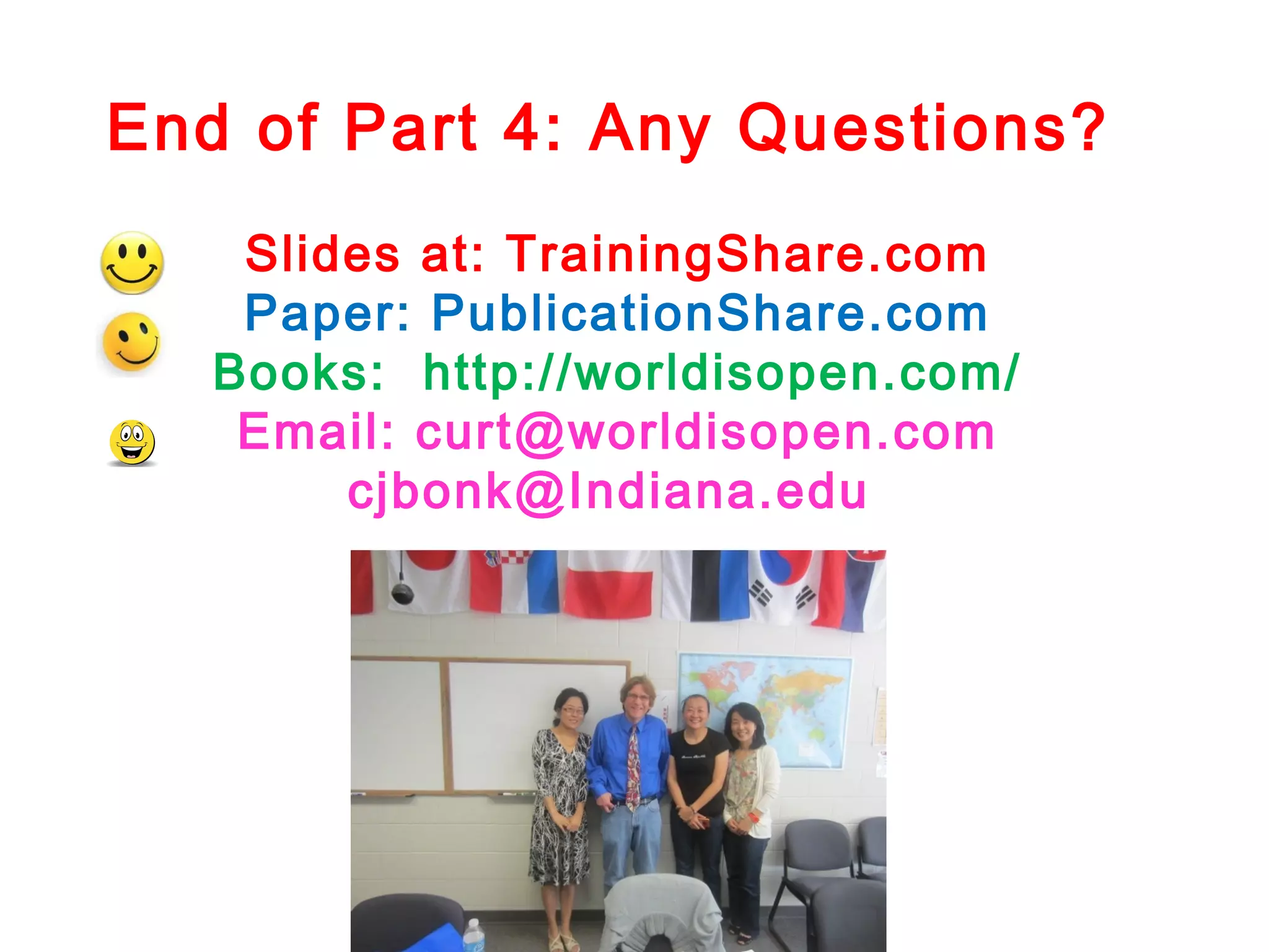 End of Part 4: Any Questions?
Slides at: TrainingShare.com
Paper: PublicationShare.com
Books: http://worldisopen.com/
Email: curt@worldisopen.com
cjbonk@Indiana.edu

 