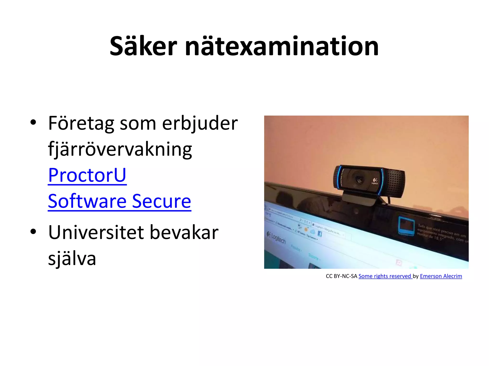 Säker nätexamination
• Företag som erbjuder
fjärrövervakning
ProctorU
Software Secure
• Universitet bevakar
själva
CC BY-NC-SA Some rights reserved by Emerson Alecrim
 