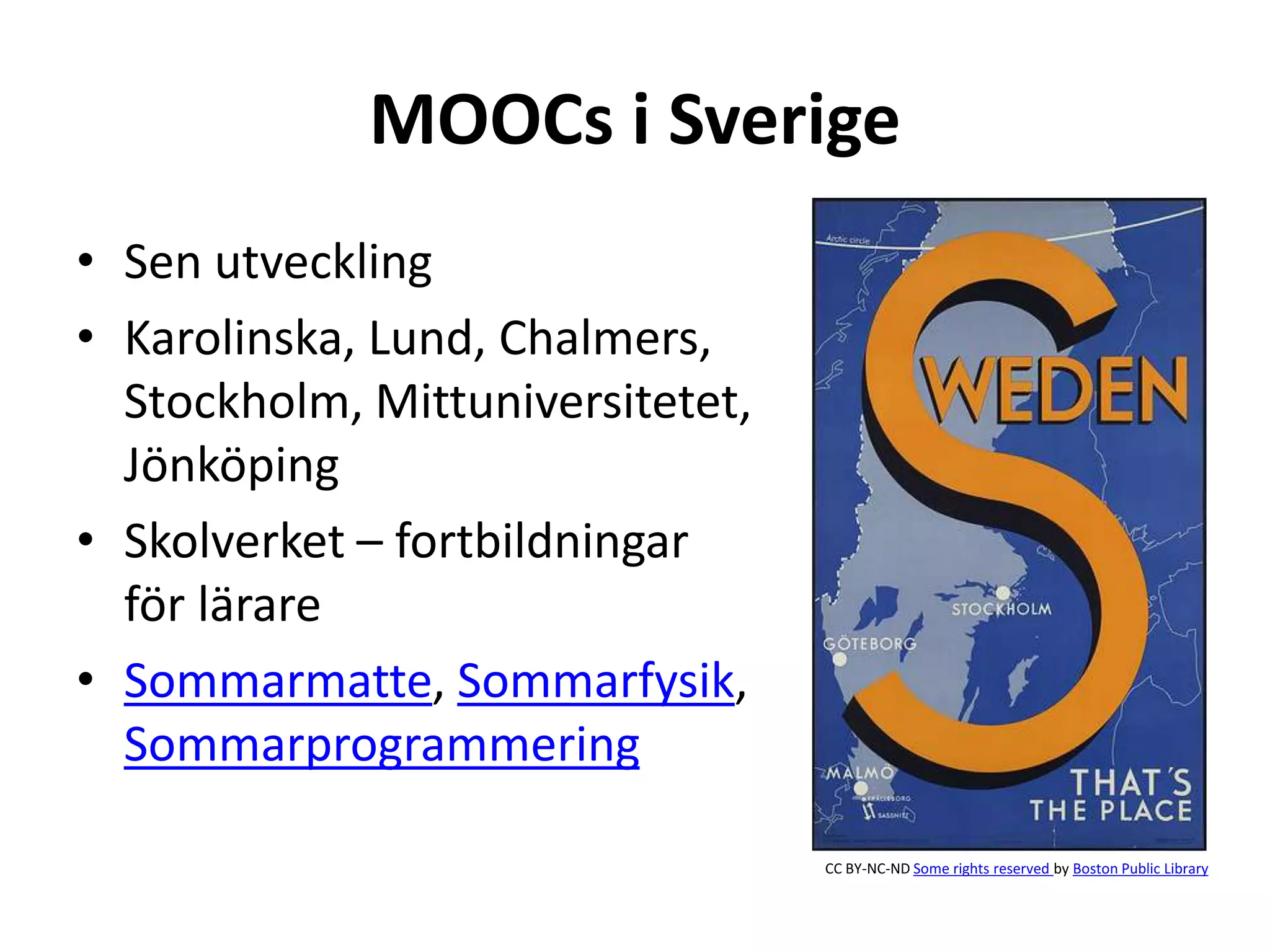 MOOCs i Sverige
• Sen utveckling
• Karolinska, Lund, Chalmers,
Stockholm, Mittuniversitetet,
Jönköping
• Skolverket – fortbildningar
för lärare
• Sommarmatte, Sommarfysik,
Sommarprogrammering
CC BY-NC-ND Some rights reserved by Boston Public Library
 