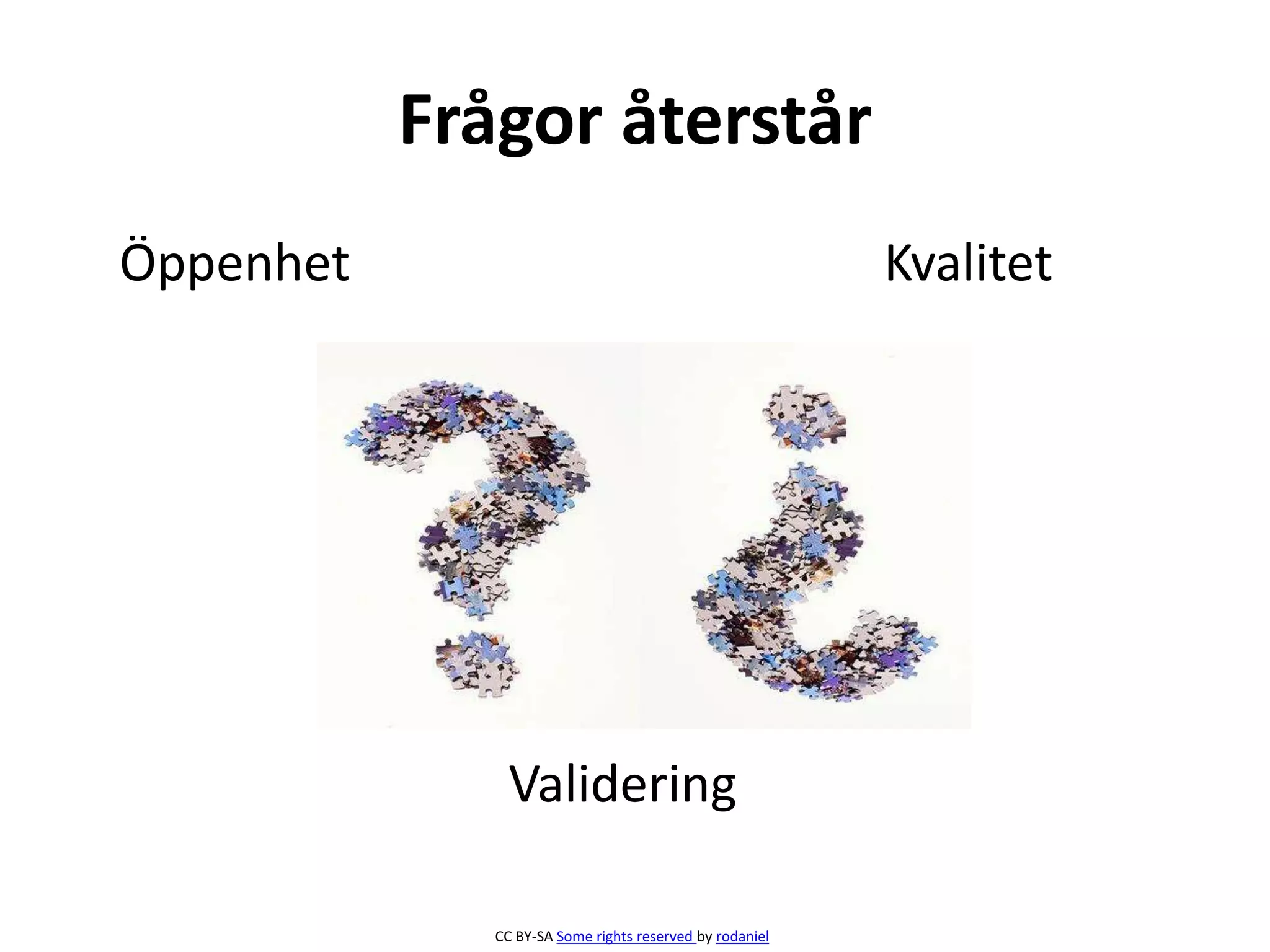 Frågor återstår
Öppenhet
Validering
Kvalitet
CC BY-SA Some rights reserved by rodaniel
 