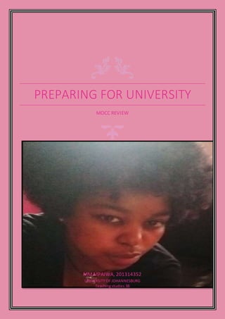 PREPARING FOR UNIVERSITY
MOCC REVIEW
MM MPAIWA, 201314352
UNIVERSITY OF JOHANNESBURG
Teaching studies 3B
 