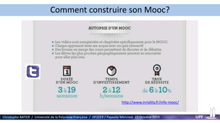 http://www.inriality.fr/info-mooc/
Christophe BATIER / Université de la Polynésie Française / JIP2019 / Papeete Mercredi 23 Octobre 2019 UPF
Comment construire son Mooc?
 