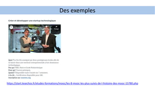 https://start.lesechos.fr/etudes-formations/mooc/les-8-mooc-les-plus-suivis-de-l-histoire-des-mooc-15780.php
Des exemples
 