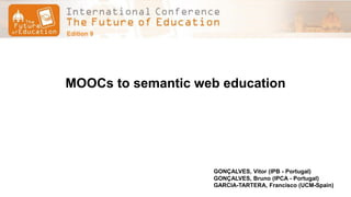MOOCs to semantic web education
GONÇALVES, Vitor (IPB - Portugal)
GONÇALVES, Bruno (IPCA - Portugal)
GARCIA-TARTERA, Francisco (UCM-Spain)
 