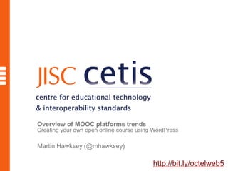 Overview of MOOC platforms trends
Creating your own open online course using WordPress
Martin Hawksey (@mhawksey)
http://bit.ly/octelweb5
 