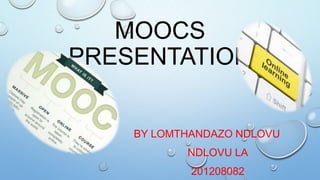MOOCS
PRESENTATION

BY LOMTHANDAZO NDLOVU
NDLOVU LA
201208082

 