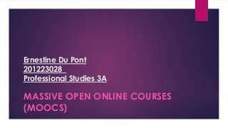 Ernestine Du Pont
201223028
Professional Studies 3A
MASSIVE OPEN ONLINE COURSES
(MOOCS)
 