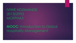 IVIWE NDZIMANDE
201302992
MOFPHA3
MOOC: Introduction to Global
Hospitality Management
 