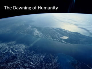 The Dawning of Humanity
 