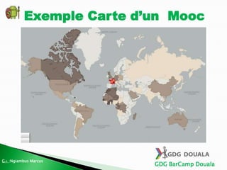 GDG BarCamp Douala
Exemple Carte d’un Mooc
G+ :Ngiambus Marcus
 
