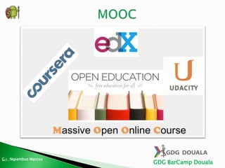 GDG BarCamp Douala
G+ :Ngiambus Marcus
 