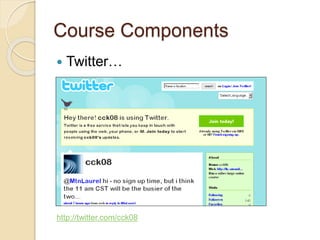 Course Components 
 Twitter… 
http://twitter.com/cck08 
 