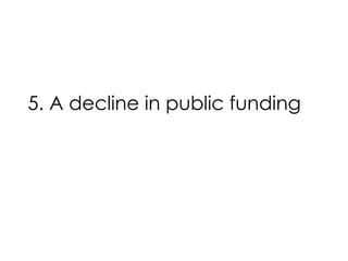 5. A decline in public funding

 