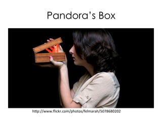 Pandora’s Box

h"p://www.ﬂickr.com/photos/felmarah/5078680202	
  

 