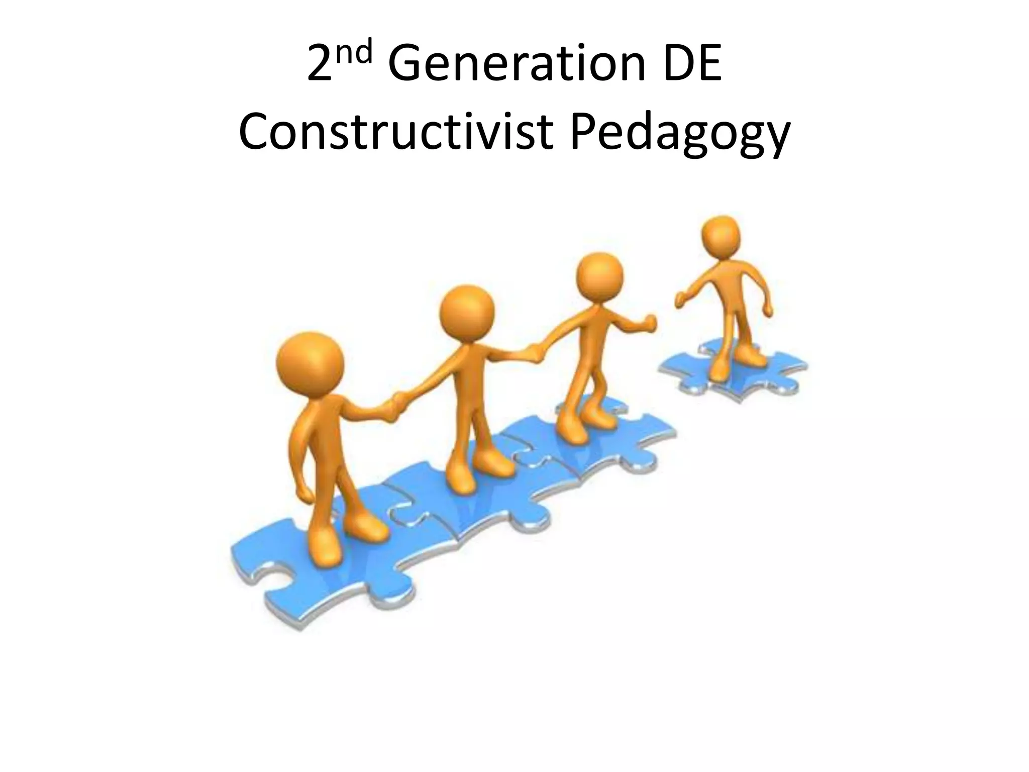 2nd Generation DE
Constructivist Pedagogy
 