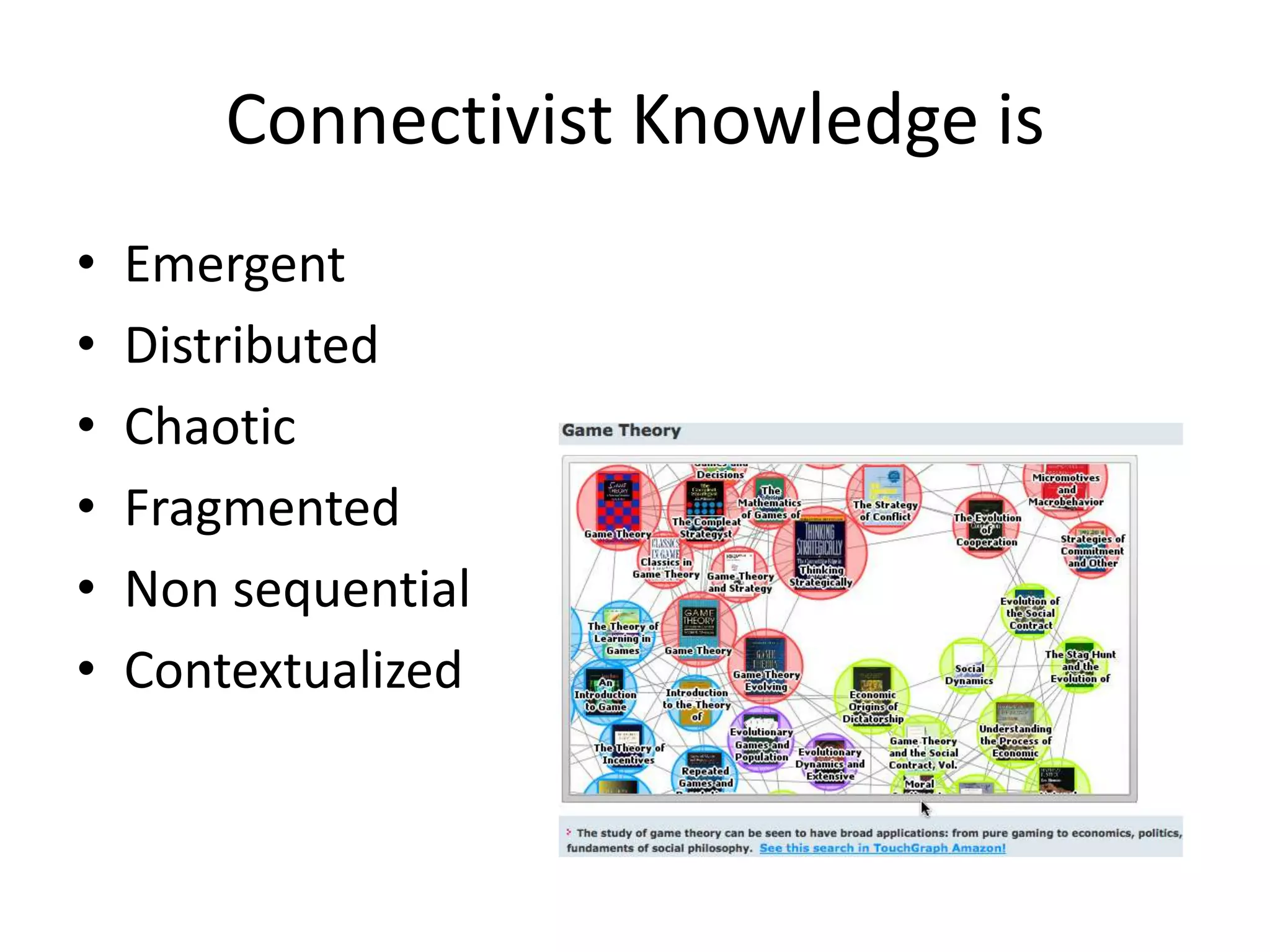 Connectivist Knowledge is
•   Emergent
•   Distributed
•   Chaotic
•   Fragmented
•   Non sequential
•   Contextualized
 