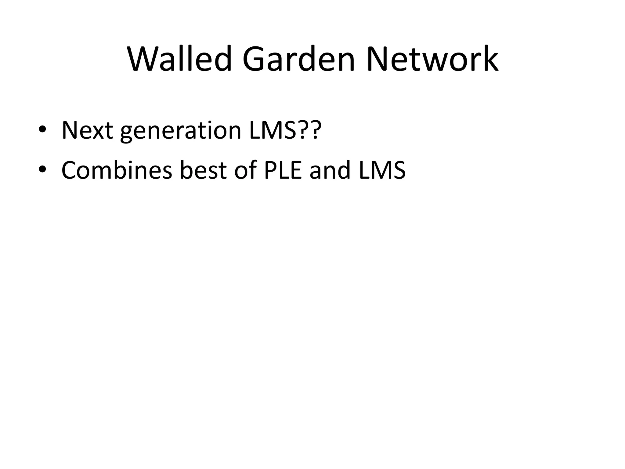 Walled Garden Network
• Next generation LMS??
• Combines best of PLE and LMS
 