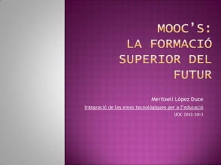 Meritxell López Duce
Integració de les eines tecnològiques per a l’educació
                                        UOC 2012-2013
 