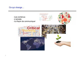 Ce qui change…



        -Les contenus
        -L’échelle
        -La façon de communiquer




6
 