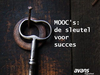 Eric van Oevelen
Kenmerk: 4 juni 2013
MOOC's:
de sleutel
voor
succes
1
 
