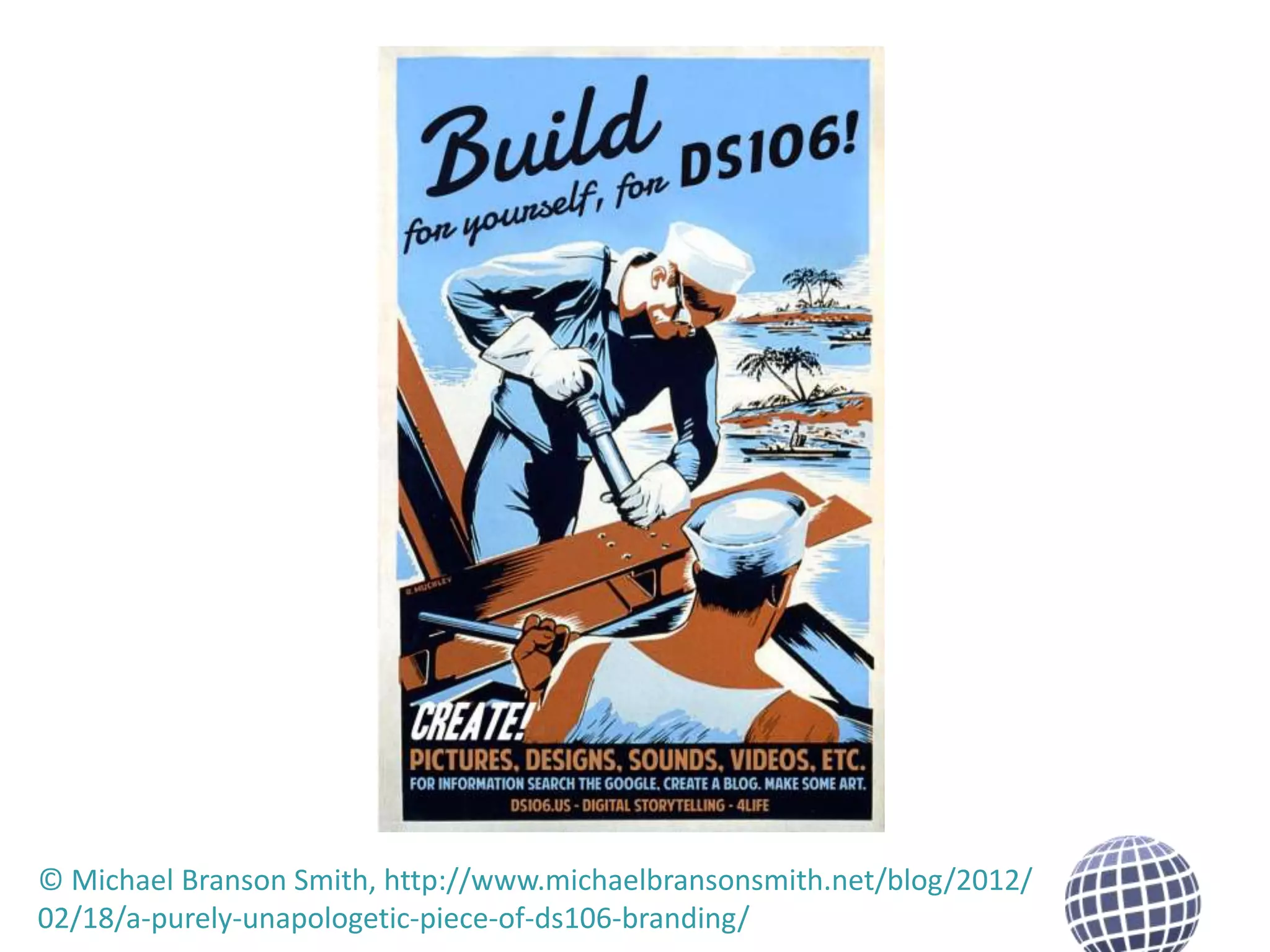 © Michael Branson Smith, http://www.michaelbransonsmith.net/blog/2012/
02/18/a-purely-unapologetic-piece-of-ds106-branding/

 