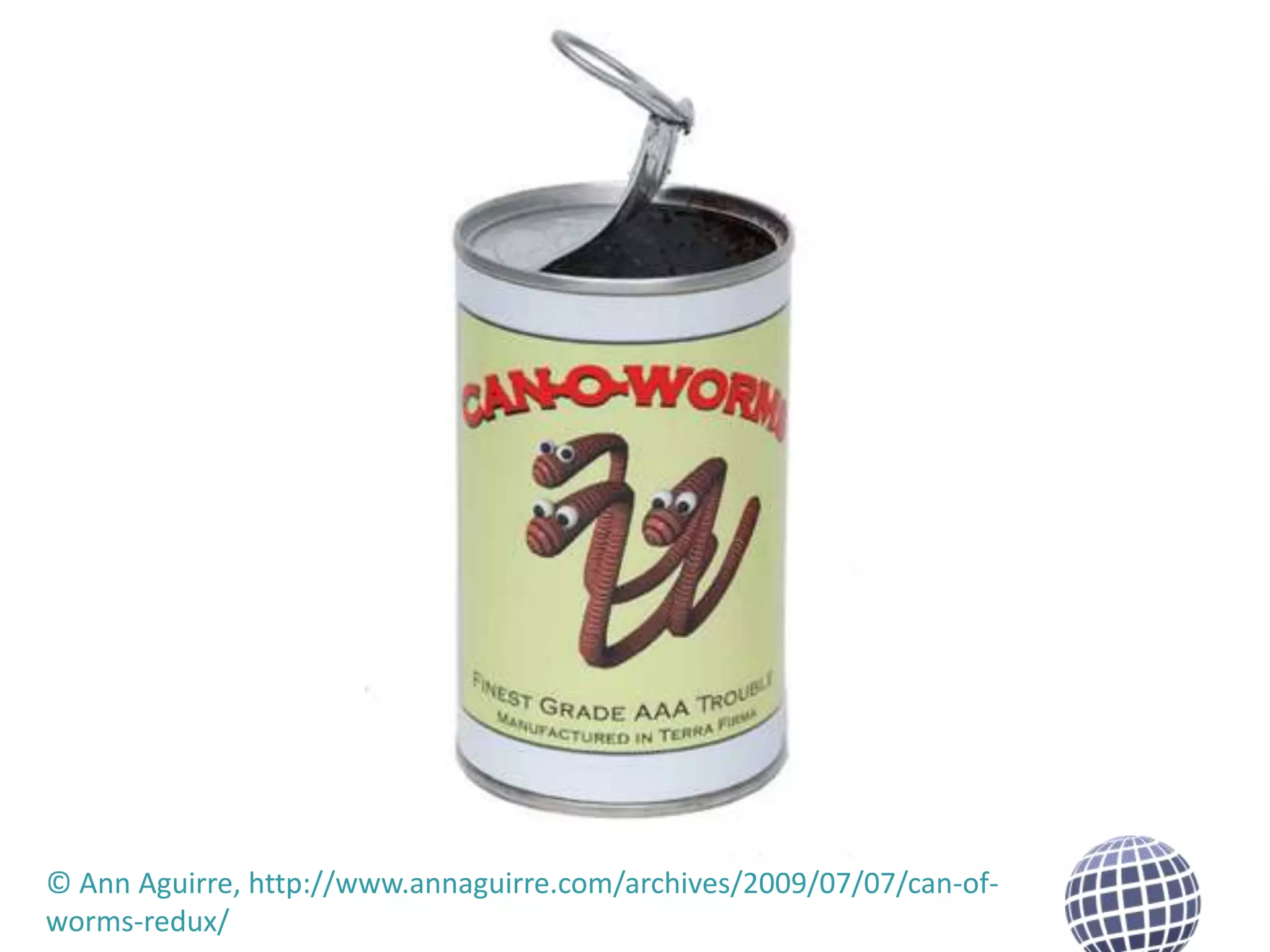 © Ann Aguirre, http://www.annaguirre.com/archives/2009/07/07/can-ofworms-redux/

 