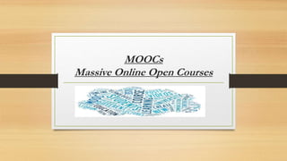 MOOCs
Massive Online Open Courses
 