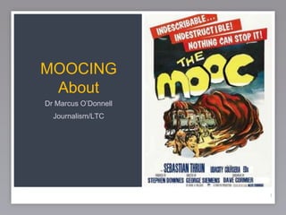 MOOCING
About
Dr Marcus O’Donnell
Journalism/LTC
1
 